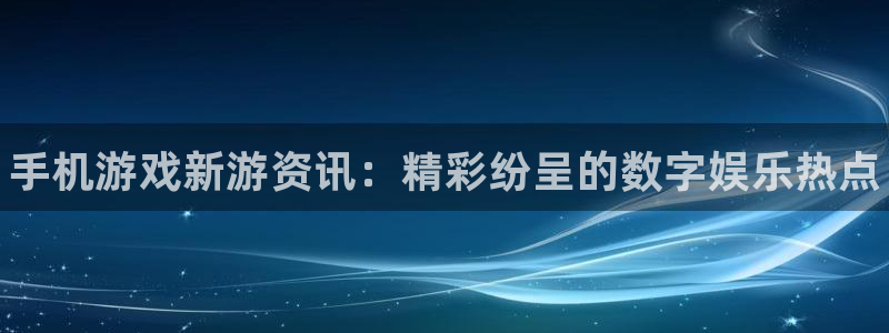 手机长征娱乐下载安装：手机游戏新游资讯：精彩纷呈的数字娱乐热
