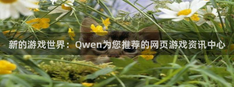 长征娱乐平台登录线路：新的游戏世界：Qwen为您推荐的网页游