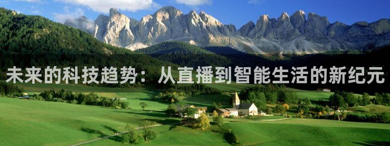 看球吧直播在线观看：未来的科技趋势：从直播到智能生活的新纪元